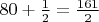 $80+\frac{1}{2}=\frac{161}{2}$