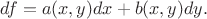 $df=a(x,y)dx+b(x,y)dy.$