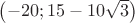 $\[\left( { - 20;15 - 10\sqrt 3 } \right)\]
$