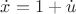 $\dot x=1+\dot u$