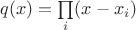 $q(x)=\prod \limits _i(x-x_i)$