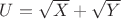 $U=\sqrt X + \sqrt Y$