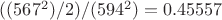 $((567^2) / 2)/(594^2) = 0.45557$