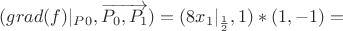 $(grad (f)|_P_0 , \overrightarrow{P_0 , P_1}) = (8x_1|_\frac 1 2 , 1) * (1,-1)=$