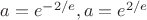 $a=e^{-2/e}, a=e^{2/e}$