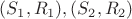 $(S_1, R_1), (S_2, R_2)$