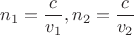 $$n_1=\frac{c}{v_1}, n_2=\frac{c}{v_2}$$