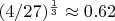 $(4/27)^\frac{1}{3}\approx0.62$