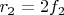 $r_2=2f_2$