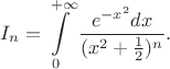 $$I_n=\int\limits_0^{+\infty}\frac{e^{-x^2}dx}{(x^2+\frac12)^n}.$$