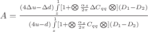 $A=\frac{(4\Delta u -\Delta d)\int\limits_z^1[1+\bigotimes \frac{\alpha_s}{2\pi}\Delta C_{qq} \bigotimes ](D_1 - D_2)}{(4u - d)\int\limits_z^1[1+\bigotimes \frac{\alpha_s}{2\pi}C_{qq} \bigotimes ](D_1 - D_2)}$