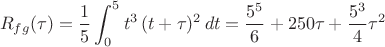 $$R_{fg}(\tau)=\frac 15 \int_0^5 t^3\, (t+\tau)^2\,dt=\frac {5^5}6+250\tau+\frac{5^3}4 \tau^2$$