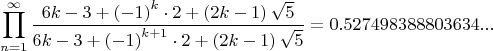 $$\prod_{n=1}^\infty\frac{6k-3+\left(-1 \right)^k\cdot2+\left(2k-1 \right)\sqrt{5}}{6k-3+\left(-1 \right)^{k+1}\cdot2+\left(2k-1 \right)\sqrt{5}}=0.527498388803634...$$