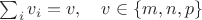$\sum_i {v_i} = v, \quad v \in \{m, n, p \}$