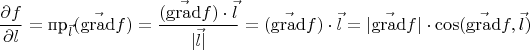 $$\frac{\partial f}{\partial l} = \text{пр}_{\vec{l}} ( \vec{\operatorname{grad}} f) = \frac{( \vec{\operatorname{grad}} f) \cdot \vec{l}}{|\vec{l}|} = ( \vec{\operatorname{grad}} f) \cdot \vec{l} = |\vec{\operatorname{grad}} f|  \cdot \cos(\vec{\operatorname{grad}} f,\vec{l})$$