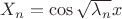 $X_n = \cos \sqrt{\lambda_n}x$