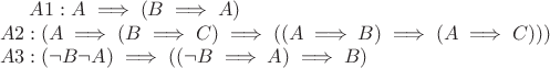 $A1: A \implies ( B \implies  A)\\
A2: (A \implies ( B \implies  C) \implies ((A \implies B) \implies (A \implies C)))\\
A3: (\lnot B \implice \lnot A) \implies ((\lnot B \implies A) \implies B)
$