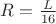 $R = \frac{L}{16} $