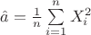 $\hat a = \frac{1}{n}\sum\limits_{i=1}^{n} X_i^2$