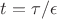 $t=\tau/\epsilon$