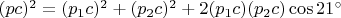 $(pc)^2 = (p_1c)^2 + (p_2c)^2 + 2(p_1c)(p_2c)\cos21^{\circ}$