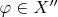 $\varphi\in X''$