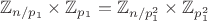 $$\mathbb{Z}_{n/p_1}\times\mathbb{Z}_{p_1}=\mathbb{Z}_{n/p_1^2}\times\mathbb{Z}_{p_1^2}$$