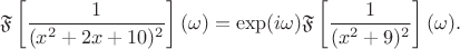 $$
\mathfrak F \left[ \dfrac{1}{(x^2 + 2x + 10)^2} \right](\omega) = \exp(i \omega) \mathfrak F \left[ \dfrac{1}{(x^2 + 9)^2} \right](\omega).
$$