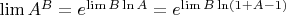 $\lim A^B=e^{\lim B\ln A} = e^{\lim B\ln (1+A-1)}$