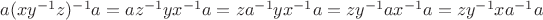 $a(xy^{-1}z)^{-1}a=az^{-1}yx^{-1}a=za^{-1}yx^{-1}a=zy^{-1}ax^{-1}a=zy^{-1}xa^{-1}a$