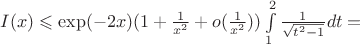 $I(x)\leqslant\exp(-2x)(1+\frac{1}{x^2}+o(\frac{1}{x^2}))\int\limits_{1}^{2}\frac{1}{\sqrt{t^2-1}}dt=$
