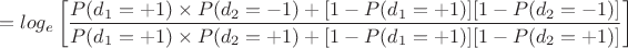 $$=log_e\left[\frac{P(d_1=+1)\times P(d_2=-1)+[1-P(d_1=+1)][1-P(d_2=-1)]}{P(d_1=+1)\times P(d_2=+1)+[1-P(d_1=+1)][1-P(d_2=+1)]}\right]$$