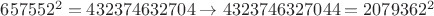 $657552^2=432374632704 \to 4323746327044=2079362^2$
