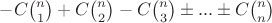 $ -C \binom{n}{1} + C \binom{n}{2} - C \binom{n}{3} \pm ... \pm C \binom{n}{n}$