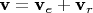 $\textbf{v}=\textbf{v}_e+\textbf{v}_r$