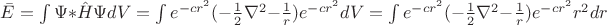 $\bar{E} = \int \Psi \ast \hat{H} \Psi dV = \int e^{-cr^2}(-\frac{1}{2}\nabla ^2 - \frac{1}{r})e^{-cr^2}dV = \int e^{-cr^2}(-\frac{1}{2}\nabla ^2 - \frac{1}{r})e^{-cr^2}r^2 dr$
