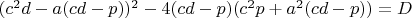 $(c^2d-a(cd-p))^2-4(cd-p)(c^2p+a^2(cd-p))=D$
