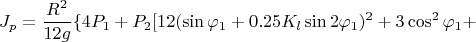 $$  J_p = \frac {R^2} {12 g} \{4 P_1 + P_2 [ 12 (\sin \varphi_1 +  0.25 K_l \sin 2 \varphi_1)^2 + 3 \cos^2 \varphi_1 + $$