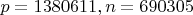 $p=1380611,n=690305$
