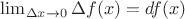 $\lim_{\Delta x\to 0} \Delta f(x) = df(x)$