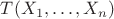 $T(X_1, \ldots, X_n)$