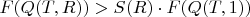$F(Q(T, R)) > S(R) \cdot F(Q(T, 1))$