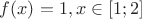 $f(x)=1, x \in [1;2]$