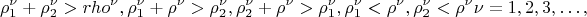 $$
\rho^\nu_1 +  \rho^\nu_2 > rho^\nu, \rho^\nu_1 +  \rho^\nu > \rho^\nu_2, \rho^\nu_2 +\rho^\nu > \rho^\nu_1, \rho^\nu_1 <  \rho^\nu, \rho^\nu_2 < \rho^\nu \nu = 1, 2, 3, &hellip;, 
$$