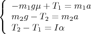 $
\left\{ \begin{array}{l}
- m_1g\mu  +  T_1 = m_1a \\
m_2g - T_2 = m_2a \\
T_2 - T_1 = I\alpha
\end{array} \right.
$