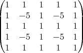 $$\begin{pmatrix}
 1& 1 & 1&1&1\\
 1& -5 &1&-5&1 \\
 1& 1 & 1&1&1 \\
1& -5 &1&-5&1 \\
 1& 1 & 1&1&1
\end{pmatrix}$$