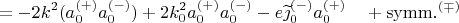 $$=-2k^2(a^{(+)}_0 a^{(-)}_0)+2k_0^2 a^{(+)}_0 a^{(-)}_0-e\widetilde{\jmath}^{(-)}_0 a^{(+)}_0\quad+\mathrm{symm.}^{(\mp)}$$