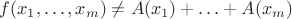 $f(x_1, \ldots, x_m) \neq A(x_1) + \ldots + A(x_m)$