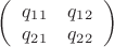 $\left( \begin{array}{cc} q_1_1 & q_1_2 \\ q_2_1 & q_2_2 \end{array} \right)$