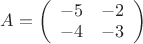 $A=\left( \begin{array}{cc} -5 & -2 \\ -4 & -3 \end{array} \right)$
